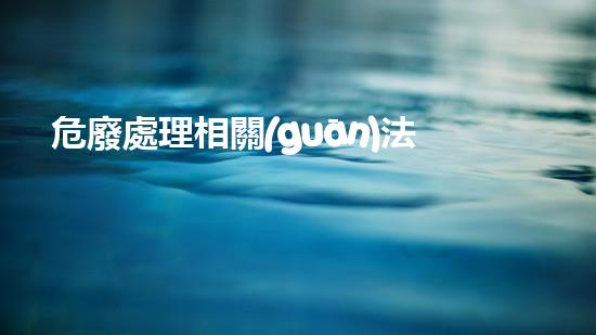 危廢處理相關(guān)法律法規(guī)有哪些內(nèi)容革新化工拆除技術(shù)：突破傳統(tǒng)，創(chuàng)新安全與效率！